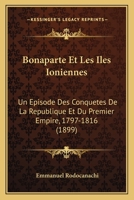 Bonaparte Et Les Iles Ioniennes: Un Episode Des Conquetes De La Republique Et Du Premier Empire, 1797-1816 (1899) 1017404194 Book Cover