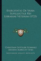 Exercitatio De Varia Supellectile Rei Librariae Veterum (1725) 1166012506 Book Cover