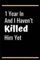 1 Year In And I Haven’t Killed Him Yet: 1st Year Anniversary Gifts for Her ,1st Wedding Anniversary Her Someone Special Keepsake | Diary for Birthday, Christmas,Wedding Gifts 1691581879 Book Cover