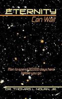 Eternity Can Wait: Plan to spend 30, 000 days here before you go 1438987323 Book Cover