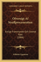 Ofversigt Af Straffprocessratten: Enligt Frammande Och Svensk Ratt (1884) 1160774757 Book Cover