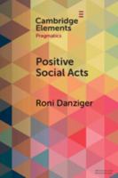 Positive Social Acts: A Metapragmatic Exploration of the Brighter and Darker Sides of Sociability 1009184423 Book Cover