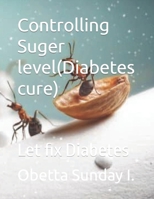 Controlling Suger level(Diabetes cure): Let fix Diabetes B0BSWPQ8WB Book Cover