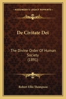 De Civitate Dei: The Divine Order Of Human Society 1278975292 Book Cover