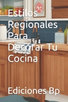 Estilos Regionales Para Decorar Tu Cocina (Decoración De Hogares En Idioma Español) B0CH2P5NB3 Book Cover