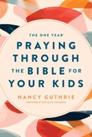 The One Year Praying Through the Bible for Your Kids 1496413369 Book Cover