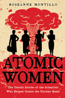 Atomic Women: The Untold Stories of the Scientists Who Helped Create the Nuclear Bomb 0316489603 Book Cover