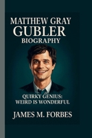 MATTHEW GRAY GUBLER: QUIRKY GENIUS: WEIRD IS WONDERFUL B0FJWN9V6T Book Cover