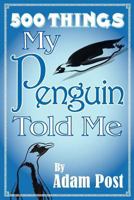 500 Things My Penguin Told Me 1481048147 Book Cover