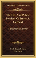 The Life and Public Service of James A. Garfield. A Biographical Sketch 3337010911 Book Cover