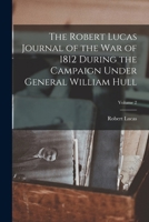 The Robert Lucas Journal of the war of 1812 During the Campaign Under General William Hull; Volume 2 1017732582 Book Cover