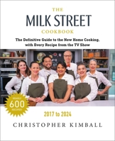 The Milk Street Cookbook: The Definitive Guide to the New Home Cooking, Featuring Every Recipe from Every Episode of the TV Show, 2017-2024 0316563978 Book Cover