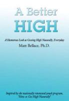 A Better High: How Eating, Laughing and Other Stuff Can Get You High Naturally, Everyday 0615320759 Book Cover