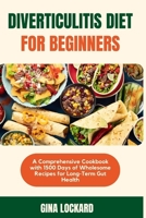 Diverticulitis Diet for Beginners: A Comprehensive Cookbook with 1500 Days of Wholesome Recipes for Long-term Gut Health B0CPBBYBYY Book Cover