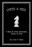 Chess 4 Kids: A Book of Chess Instructions, Tactics, & More! 1536851779 Book Cover