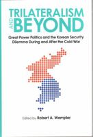 Trilateralism and Beyond: Great Power Politics and the Korean Security Dilemma During and After the Cold War (New Studies in U.S. Foreign Relations) 1606351044 Book Cover