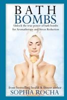 Bath Bombs: Unlock the True Power of Bath Bombs for Aromatherapy and Stress Reduction 1502332108 Book Cover