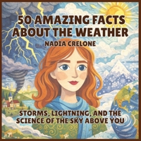 50 Amazing Facts About the Weather: Storms, Lightning, and the Science of the Sky Above You (50 Facts for Curious Kids) B0GZ4XNLTW Book Cover
