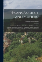 Hymns Ancient and Modern: For Use in the Services of the Church: With Annotations, Originals, References, Authors' & Translators' Names, and With Some ... Translations of the Hymns in Latin and German 1016275250 Book Cover