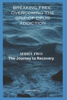 Breaking Free: OVERCOMING THE GRIP OF DRUG ADDICTION: Series two: The Journey to Recovery B0CS2BHBHJ Book Cover