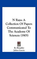 N Rays: A Collection Of Papers Communicated To The Academy Of Sciences 0548908001 Book Cover