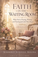 Faith in the waiting room: When You’re Praying, Waiting, and Trusting God with Their Heart B0GPN9T2KY Book Cover