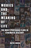 Movies and the Meaning of Life: The Most Profound Films in Cinematic History 0982046782 Book Cover