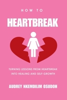 How to Heartbreak: Turning Lessons from Heartbreak into Healing and Self-Growth B0DNG6TWS3 Book Cover