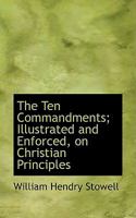 The Ten Commandments: Illustrated And Enforced, On Christian Principles 1016459637 Book Cover