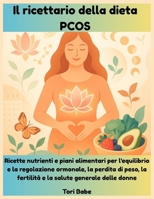 Il ricettario della dieta PCOS: Ricette nutrienti e piani alimentari per l'equilibrio e la regolazione ormonale, la perdita di peso, la fertilità e la salute generale delle donne (Italian Edition) B0FLY6GP54 Book Cover