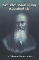 Robert Caldwell: A Scholar-Missionary in Colonial South India 8172149581 Book Cover