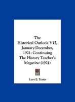 The Historical Outlook V12, January-December, 1921: Continuing The History Teacher's Magazine 1166617262 Book Cover