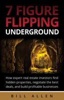 7 Figure Flipping Underground: How expert real estate investors find hidden properties, negotiate the best deals, and build profitable businesses 1735803502 Book Cover