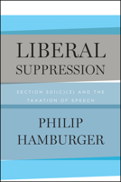 Liberal Suppression: Section 501(c)(3) and the Taxation of Speech 022652194X Book Cover