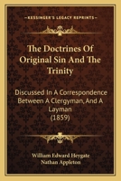 The Doctrines Of Original Sin And The Trinity: Discussed In A Correspondence Between A Clergyman, And A Layman 1166276759 Book Cover