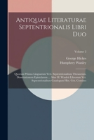 Antiquae Literaturae Septentrionalis Libri Duo: Quorum Primus Linguarum Vett. Septentrionalium Thesaurum, Dissertationem Epistolarem ... Alter H. ... Catalogum Hist. Crit. Continet; Volume 2 1021311944 Book Cover