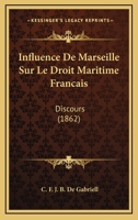 Influence De Marseille Sur Le Droit Maritime Francais: Discours (1862) 1166695387 Book Cover