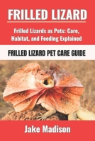 FRILLED LIZARD: Frilled Lizards as Pets: Care, Habitat, and Feeding Explained B0DPTX85HK Book Cover