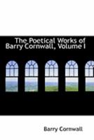 The Poetical Works of Barry Cornwall; Volume I 0469020091 Book Cover