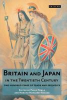 Britain and Japan in the Twentieth Century: One Hundred Years of Trade and Prejudice (Library of International Relations) 1350173851 Book Cover