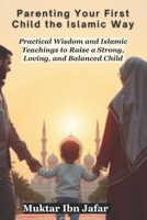 Parenting Your First Child the Islamic Way ("Everyday Islam: Live It with Heart") B0FCTHBY7P Book Cover