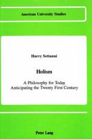 Holism: A Philosophy for Today Anticipating the Twenty First Century (American University Studies Series V, Philosophy) 0820411388 Book Cover