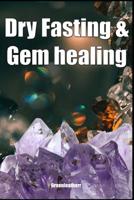 Dry Fasting & Gem healing: Guide to Miracle of Fasting Healing the Body with Autophagy, Energizing the Spirit, Relaxation, Release Stress, Enhance Energy 1083193112 Book Cover