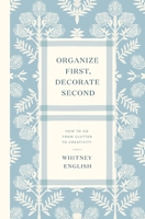 Organize First, Decorate Second: How to Go from Clutter to Creativity 0785251979 Book Cover