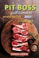 Pit Boss Wood pellet Grill & Smoker 2021: Become a Grilling Pro and Have Fun Experimenting with New and Imaginative Dishes 1803351209 Book Cover