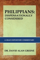 PHILIPPIANS: DISPENSATIONALLY CONSIDERED: A Grace Expositional Commentary B0CLJNRTF1 Book Cover