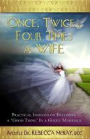 Once, Twice... Four Times A Wife : Practical Insights on Becoming a Good Thing in a Godly Marriage 0983027013 Book Cover