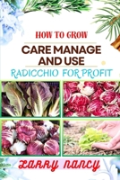 HOW TO GROW CARE MANAGE AND USE RADICCHIO FOR PROFIT: Once Touch Guide To Profitable Radicchio Farming For Sustainable Small Business Growth And Entrepreneurial Success In Agriculture B0CT3RTW7P Book Cover