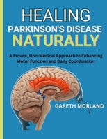 Healing Parkinson’s Disease Naturally: A Proven, Non-Medical Approach to Enhancing Motor Function and Daily Coordination B0FRRW9JCZ Book Cover