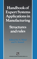 Handbook of Expert Systems Applications in Manufacturing: Structures and Rules (Intelligent Manufacturing, No 4) (Intelligent Manufacturing, No 4) 0412466708 Book Cover